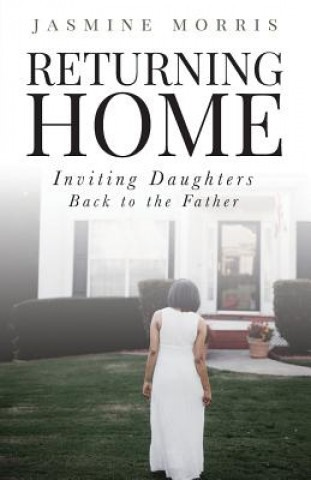 Książka Returning Home: Inviting daughters back to the Father Jasmine Morris