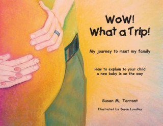 Kniha WoW! What a Trip!: How to explain to your child a new baby is on its way Susan M Tarrant