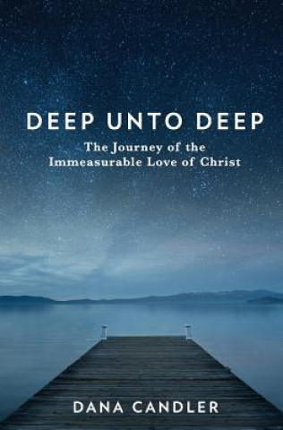 Carte Deep Unto Deep: The Journey of the Immeasurable Love of Christ Dana Candler