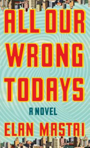 Buch All Our Wrong Todays Elan Mastai