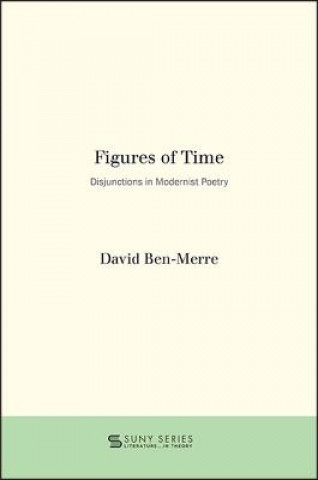 Carte Figures of Time: Disjunctions in Modernist Poetry David Ben-Merre