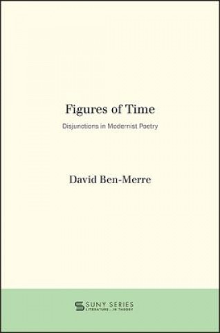 Knjiga Figures of Time: Disjunctions in Modernist Poetry David Ben-Merre