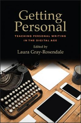 Kniha Getting Personal: Teaching Personal Writing in the Digital Age Laura Gray-Rosendale