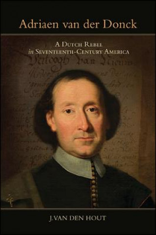 Książka Adriaen Van Der Donck: A Dutch Rebel in Seventeenth-Century America J. van den Hout