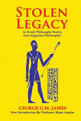 Carte Stolen Legacy: The Greek Philosophy Is A Stolen Egyptian Philosophy George G M James