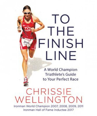 Carte To the Finish Line: A World Champion Triathlete's Guide to Your Perfect Race Chrissie Wellington