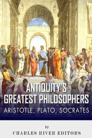 Livre Antiquity's Greatest Philosophers: Socrates, Plato, and Aristotle Charles River Editors