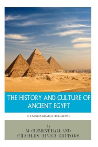 Carte The World's Greatest Civilizations: The History and Culture of Ancient Egypt Charles River Editors