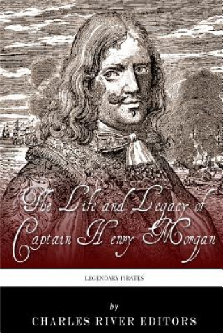 Könyv Legendary Pirates: The Life and Legacy of Captain Henry Morgan Charles River Editors
