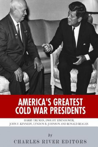 Könyv America's Greatest Cold War Presidents: Harry Truman, Dwight Eisenhower, John F. Kennedy, Lyndon B. Johnson and Ronald Reagan Charles River Editors