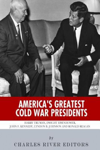 Book America's Greatest Cold War Presidents: Harry Truman, Dwight Eisenhower, John F. Kennedy, Lyndon B. Johnson and Ronald Reagan Charles River Editors