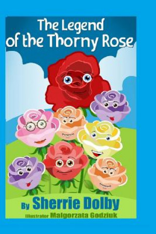 Kniha The Legend of the Thorny Rose: A Moral for Children ages 5 - 10 Sherrie Dolby