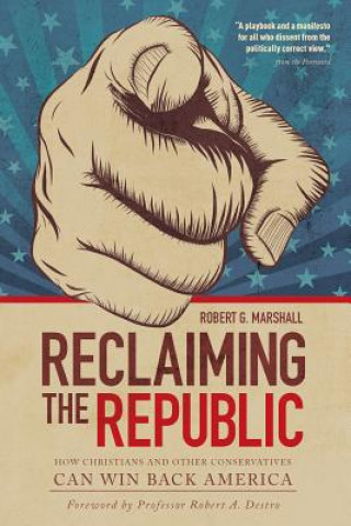 Kniha Reclaiming the Republic: How Christians and Other Conservatives Can Win Back America Robert G Marshall