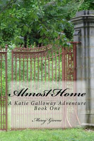 Kniha Almost Home: A Katie Galloway Adventure Book One Mercy Givens