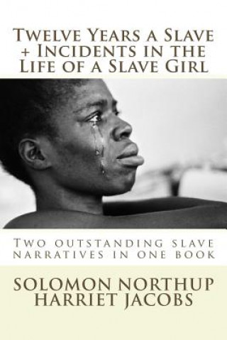 Carte Twelve Years a Slave, Incidents in the Life of a Slave Girl: Two outstanding slave narratives in one book Solomon Northup