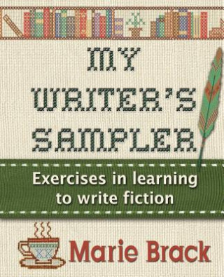 Kniha My Writer's Sampler: Exercises in Learning to Write Fiction Marie Brack