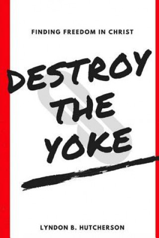 Knjiga Destroy the Yoke Lyndon B Hutcherson