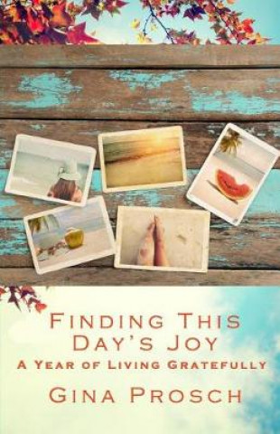 Kniha Finding This Day's Joy: A Year of Living Gratefully Gina Prosch