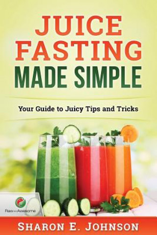 Książka Juice Fasting Made Simple: Your Guide to Juicy Tips and Tricks Sharon E Johnson