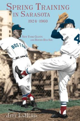 Könyv Spring Training in Sarasota, 1924-1960: New York Giants and Boston Red Sox Jeff LaHurd