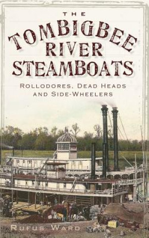 Könyv The Tombigbee River Steamboats: Rollodores, Dead Heads and Side-Wheelers Rufus Ward