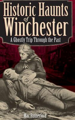 Książka Historic Haunts of Winchester: A Ghostly Trip Though the Past Mac Rutherford