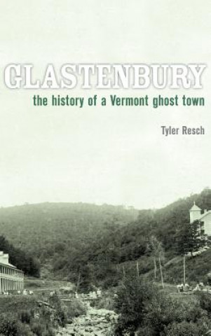 Kniha Glastenbury: The History of a Vermont Ghost Town Tyler Resch