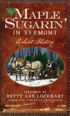 Carte Maple Sugarin' in Vermont: A Sweet History Betty Ann Lockhart