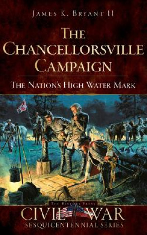 Carte The Chancellorsville Campaign: The Nation's High Water Mark James K Bryant II