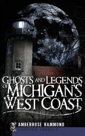 Könyv Ghosts and Legends of Michigan's West Coast Amberrose Hammond