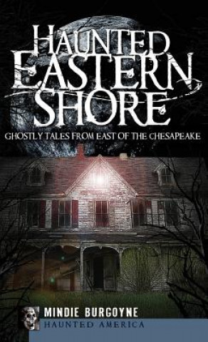 Buch Haunted Eastern Shore: Ghostly Tales from East of the Chesapeake Mindie Burgoyne