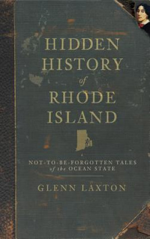 Book Hidden History of Rhode Island: Not-To-Be-Forgotten Tales of the Ocean State Glenn Laxton