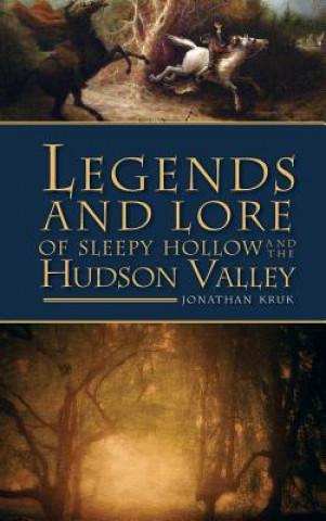Carte Legends and Lore of Sleepy Hollow and the Hudson Valley Jonathan Kruk