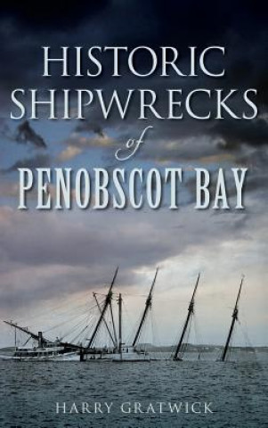 Książka Historic Shipwrecks of Penobscot Bay Harry Gratwick