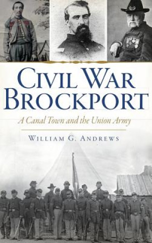 Carte Civil War Brockport: A Canal Town and the Union Army William G Andrews