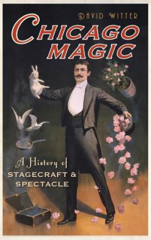 Βιβλίο Chicago Magic: A History of Stagecraft & Spectacle David Witter