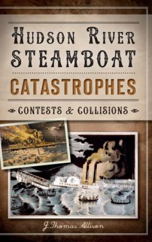 Carte Hudson River Steamboat Catastrophes: Contests and Collisions J Thomas Allison