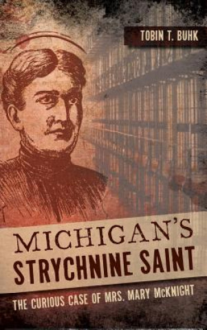 Carte Michigan's Strychnine Saint: The Curious Case of Mrs. Mary McKnight Tobin T Buhk