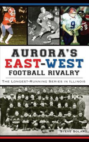 Książka Aurora's East-West Football Rivalry: The Longest-Running Series in Illinois Steve Solarz