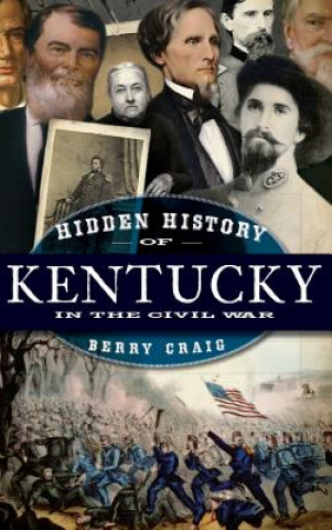 Kniha Hidden History of Kentucky in the Civil War Berry Craig