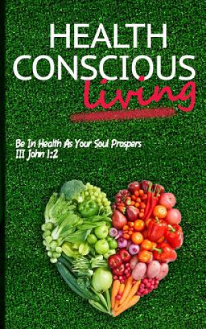 Carte Health Conscious Living: Be In Health As Your Soul Prospers III John 1:2 Mrs Martha Walters