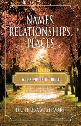 Kniha Names, Relationships, Places, and Who's Who In The Bible Dr Teresa M Stewart