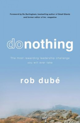 Buch Donothing: The Most Rewarding Leadership Challenge You'll Ever Take Rob Dube