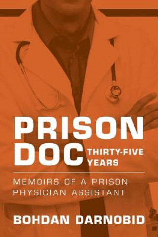 Kniha Prison Doc, Thirty-Five Years: Memoirs of a Prison Physician Assistant Bohdan Darnobid