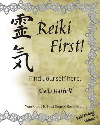 Könyv Reiki First! Find Yourself Here.: Your Guide to First Degree Reiki Healing. Sheila Hatfield