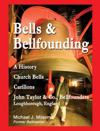 Könyv Bells & Bellfounding: A History, Church Bells, Carillons, John Taylor & Co., Bellfounders, Loughborough, England Michael J Milsom