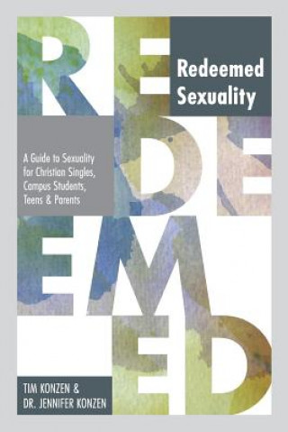 Könyv Redeemed Sexuality: A Guide to Sexuality for Christian Singles, Campus Students, Teens and Parents Tim Konzen