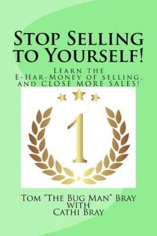 Kniha Stop Selling to Yourself!: Learn the E-Har-Money of selling and CLOSE MORE SALES! Tom &quot;The Bug Man&quot; Bray