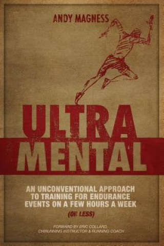 Könyv UltraMental (Updated in 2017, Full Color): An unconventional approach to training for endurance events on a few hours a week (or less) Andy Magness