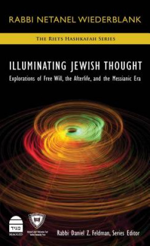 Kniha Illuminating Jewish Thought: Explorations of Free Will, the Afterlife, and the Messianic Era Netanel Wiederblank
